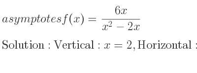 The asymptotes of f(x)=(6x)/(x^2-2x) is Vertical: x=2,Horizontal: y=0